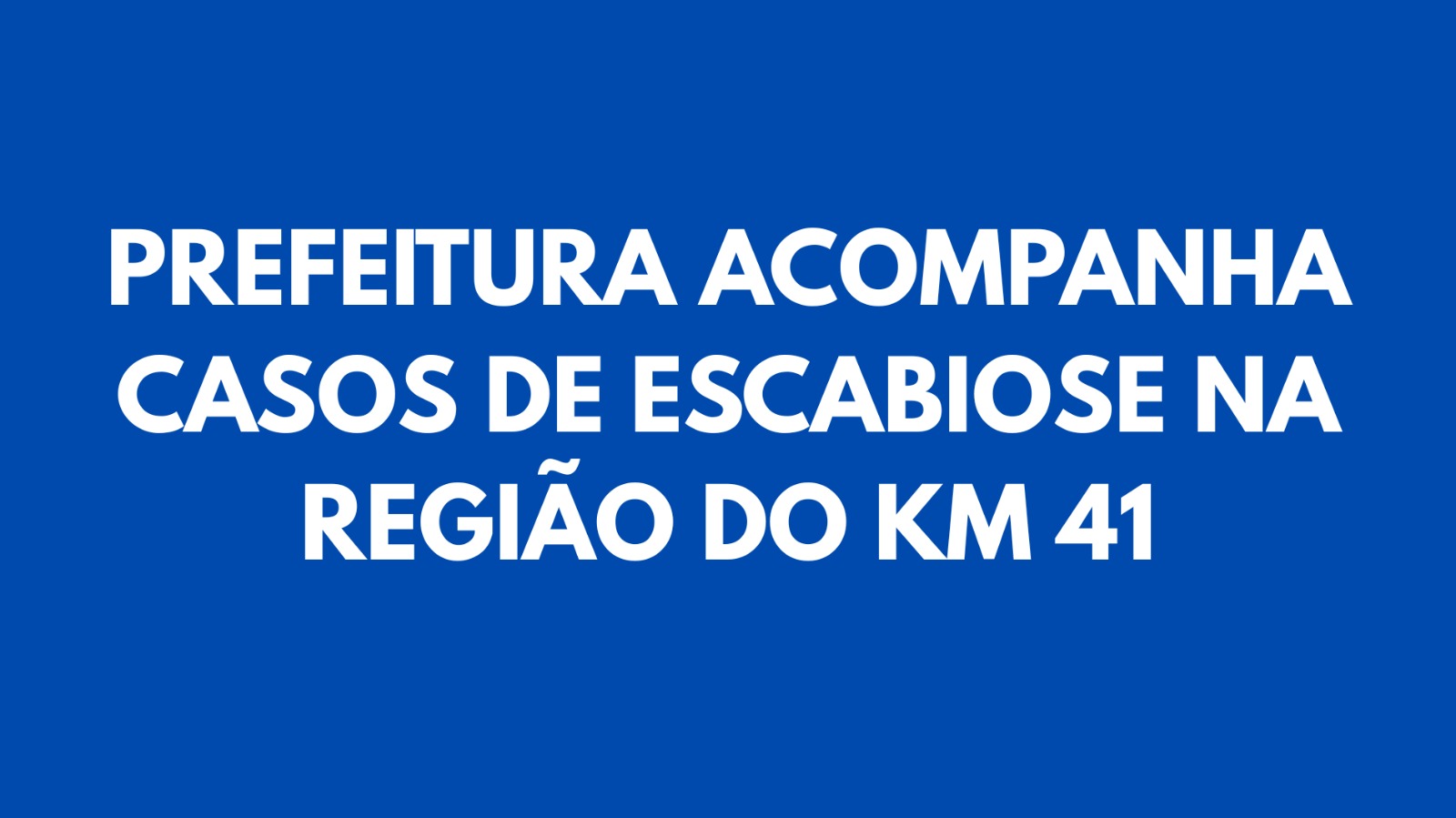 PREFEITURA ACOMPANHA CASOS DE ESCABIOSE NA REGIÃO DO KM 41
